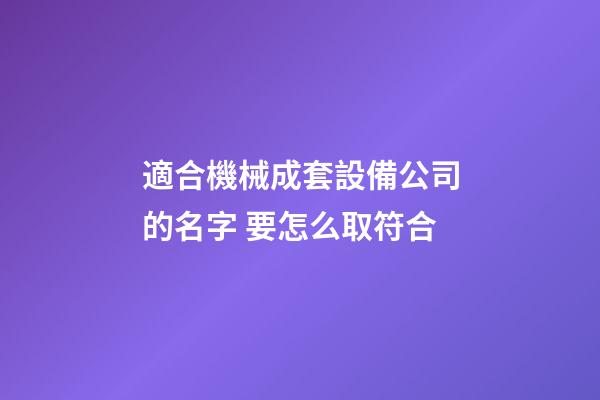 適合機械成套設備公司的名字 要怎么取符合-第1張-公司起名-玄機派